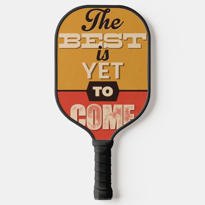 The Best is Yet to Come Pickleball Paddle