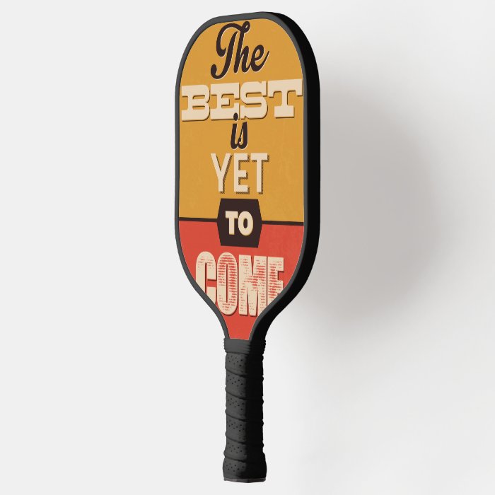 The Best is Yet to Come Pickleball Paddle