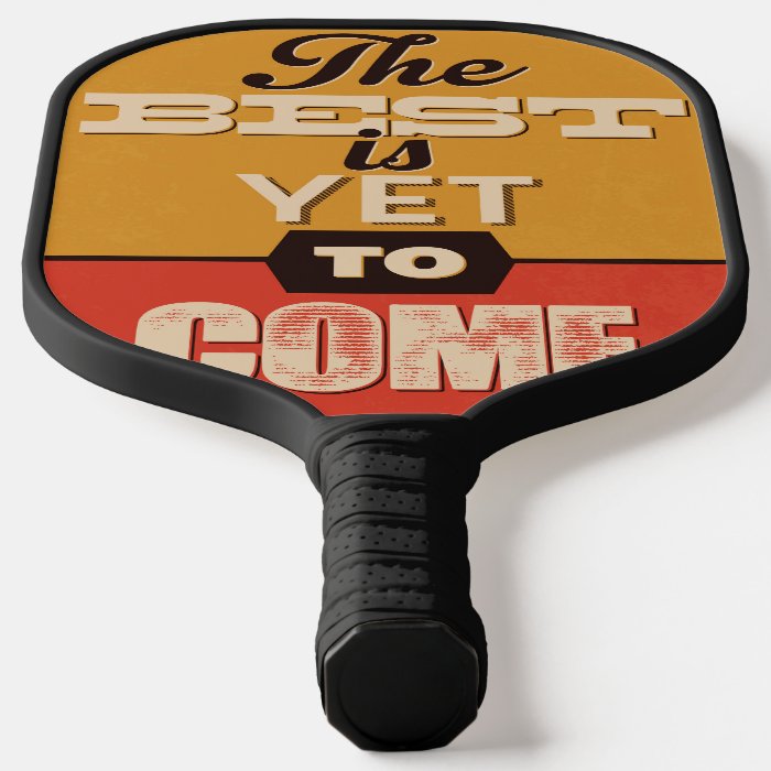 The Best is Yet to Come Pickleball Paddle